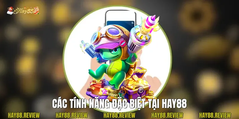 Các tính năng đặc biệt tại Hay88