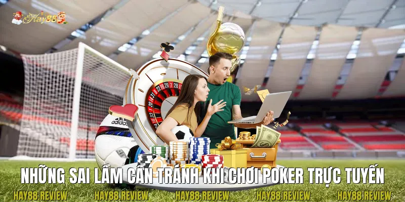 Những sai lầm cần tránh khi chơi Poker trực tuyến
