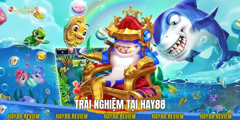 Trải Nghiệm Bắn Cá Hay88