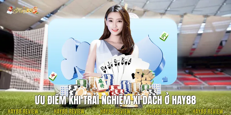 Ưu điểm khi trải nghiệm Xì dách ở Hay88